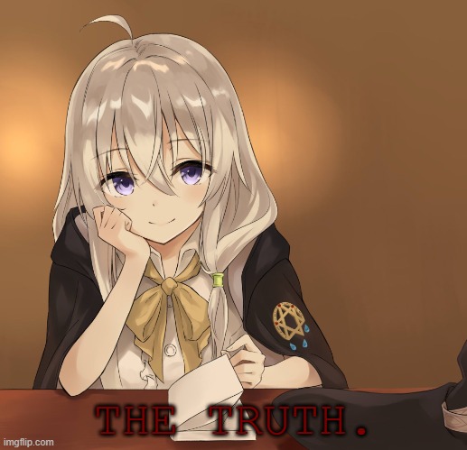 Majo no tabitabi | THE TRUTH. | image tagged in majo no tabitabi | made w/ Imgflip meme maker
