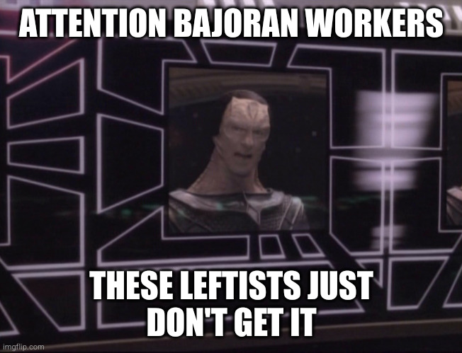 ATTENTION BAJORAN WORKERS | ATTENTION BAJORAN WORKERS; THESE LEFTISTS JUST
DON'T GET IT | image tagged in attention bajoran workers | made w/ Imgflip meme maker