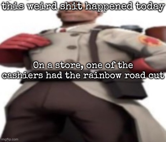 It looked like one of those old Roblox haircuts | this weird shit happened today; On a store, one of the cashiers had the rainbow road cut | image tagged in ze medic,msmg | made w/ Imgflip meme maker