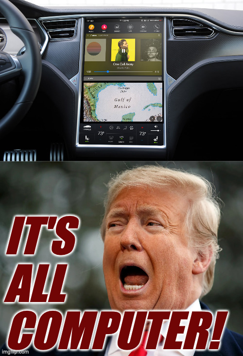 Like he knows how to drive any other car. | IT'S
ALL
COMPUTER! | image tagged in memes,trump scared,tesla,trump's new car | made w/ Imgflip meme maker