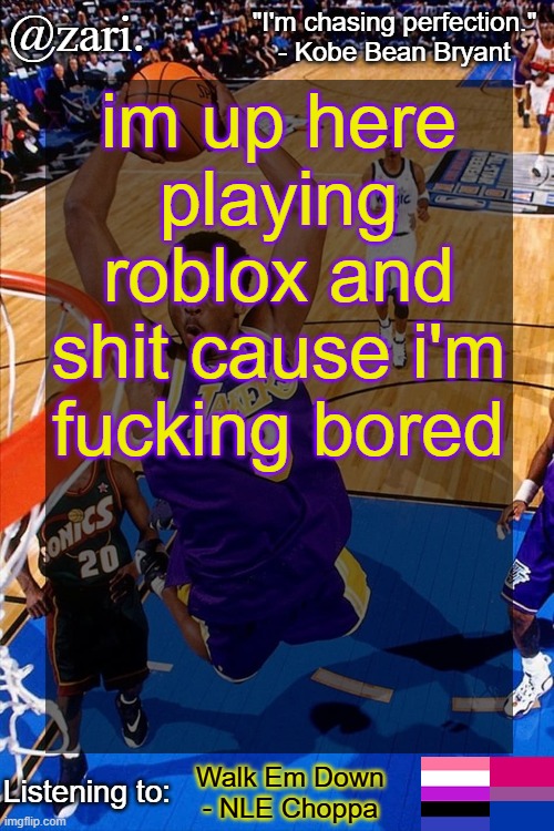 Wrappers who can sing VS. Wrappers who can't sing | im up here playing roblox and shit cause i'm fucking bored; Walk Em Down - NLE Choppa | image tagged in zari 's kobe bryant temp | made w/ Imgflip meme maker
