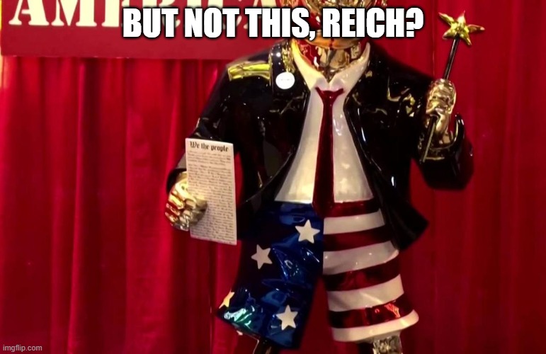 BUT NOT THIS, REICH? | image tagged in trump golden statue look ahead america | made w/ Imgflip meme maker