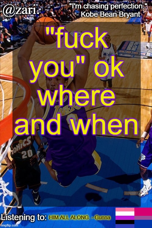 zari.'s Kobe Bryant temp | "fuck you" ok where and when; HIM ALL ALONG. - Gunna | image tagged in zari 's kobe bryant temp | made w/ Imgflip meme maker