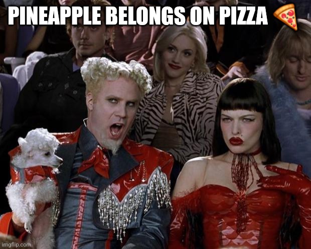 Mugatu So Hot Right Now | PINEAPPLE BELONGS ON PIZZA 🍕 | image tagged in memes,mugatu so hot right now | made w/ Imgflip meme maker