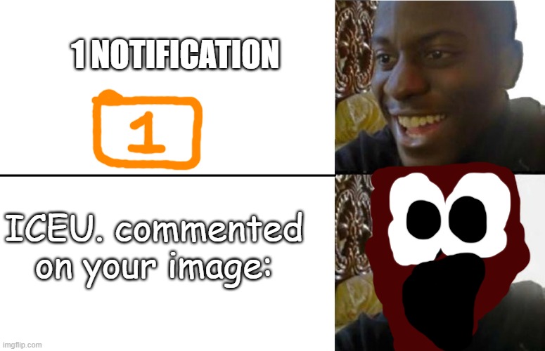 1 NOTIFICATION ICEU. commented on your image: | image tagged in realization | made w/ Imgflip meme maker