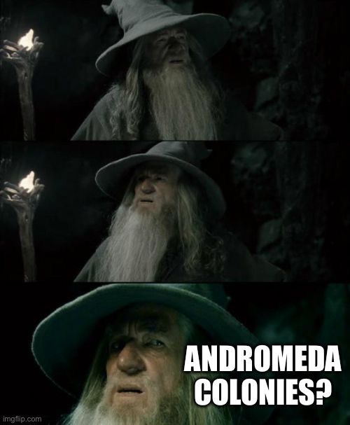 Confused Gandalf Meme | ANDROMEDA COLONIES? | image tagged in memes,confused gandalf | made w/ Imgflip meme maker