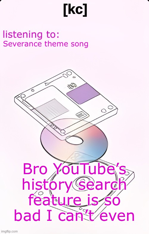 Yandhi temp | Severance theme song; Bro YouTube’s history search feature is so bad I can’t even | image tagged in yandhi temp | made w/ Imgflip meme maker