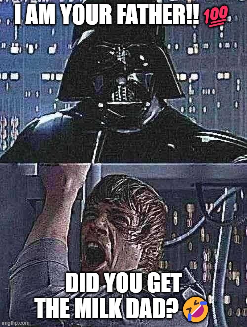 yes. and its choccy milk. come to the dark side | I AM YOUR FATHER!!💯; DID YOU GET THE MILK DAD?🤣 | image tagged in i am your father,milk,dad,fatherless,memes,star wars | made w/ Imgflip meme maker