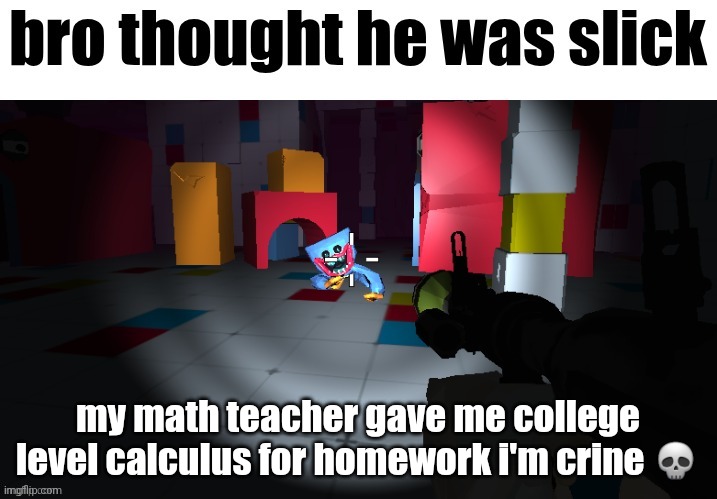 tf bro | my math teacher gave me college level calculus for homework i'm crine 💀 | image tagged in bro thought he was slick | made w/ Imgflip meme maker