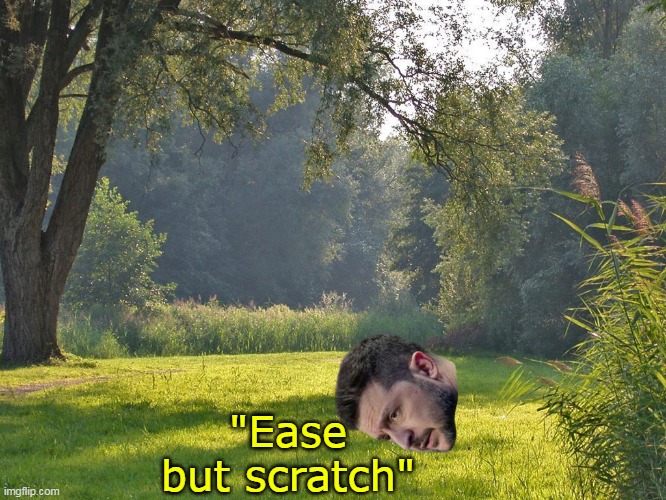 "Ease but scratch" | made w/ Imgflip meme maker