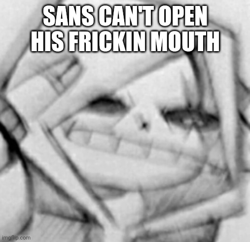 Epic! Sans scared V2 | SANS CAN'T OPEN HIS FRICKIN MOUTH | image tagged in epic sans scared v2 | made w/ Imgflip meme maker