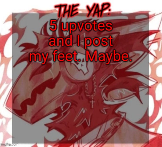 Changewing yapping template take 2 | 5 upvotes and I post my feet. Maybe. | image tagged in changewing yapping template take 2 | made w/ Imgflip meme maker