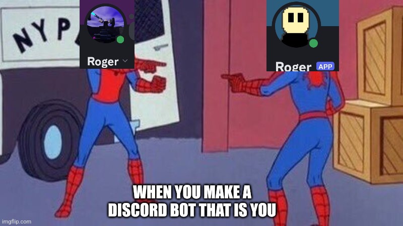 I made a discord bot that is me | WHEN YOU MAKE A DISCORD BOT THAT IS YOU | image tagged in spiderman pointing at spiderman | made w/ Imgflip meme maker