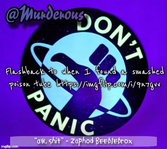Murderous temp thanks Palmo | Flashback to when I found a smashed poison tube https://imgflip.com/i/9n7gvv | image tagged in murderous temp thanks palmo | made w/ Imgflip meme maker