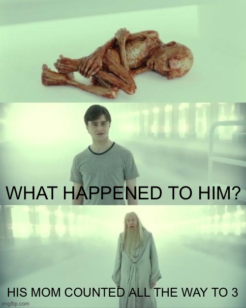 Don’t lie. Your mom did this at least once when you were younger. | WHAT HAPPENED TO HIM? HIS MOM COUNTED ALL THE WAY TO 3 | image tagged in dead baby voldemort / what happened to him | made w/ Imgflip meme maker