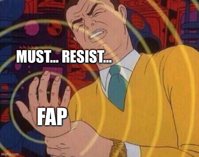 Urge | MUST… RESIST…; FAP | image tagged in must resist urge,fap,nofap,nnn,funny memes,memes | made w/ Imgflip meme maker
