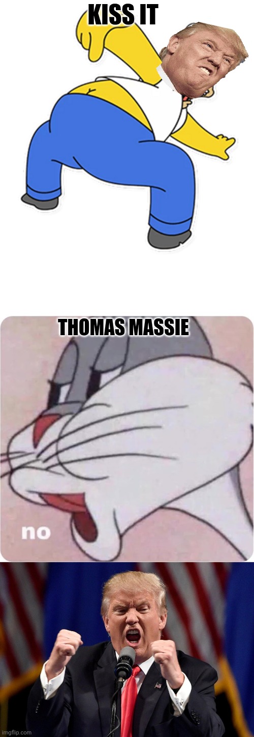 Massie No | KISS IT; THOMAS MASSIE | image tagged in bugs bunny no,trump tantrum,donald trump | made w/ Imgflip meme maker