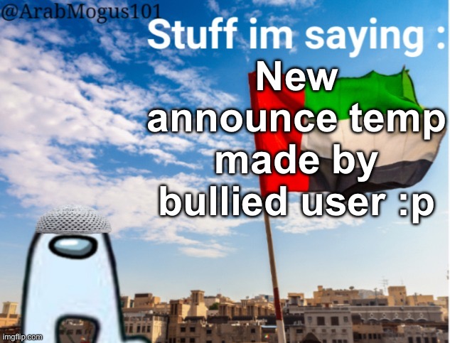 ArabMogus temp (thanks spogebob_memes) | New announce temp made by bullied user :p | image tagged in arabmogus temp by spogebob / | made w/ Imgflip meme maker