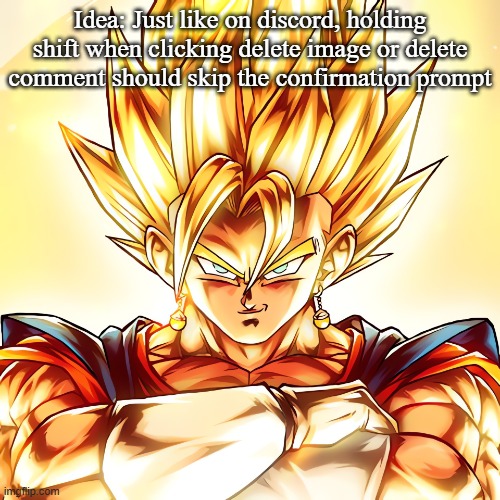 Vegito stanced tf up | Idea: Just like on discord, holding shift when clicking delete image or delete comment should skip the confirmation prompt | image tagged in vegito stanced tf up | made w/ Imgflip meme maker