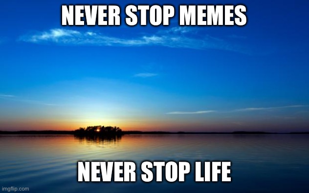 Stay safe out there soldiers | NEVER STOP MEMES; NEVER STOP LIFE | image tagged in inspirational quote | made w/ Imgflip meme maker