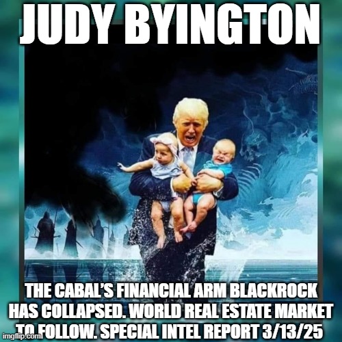 Judy Byington: Un-Redacted: The Cabal’s Financial Arm Blackrock Has Collapsed. World Real Estate Market To Follow. Special Intel Report 3/13/25 (Video) 