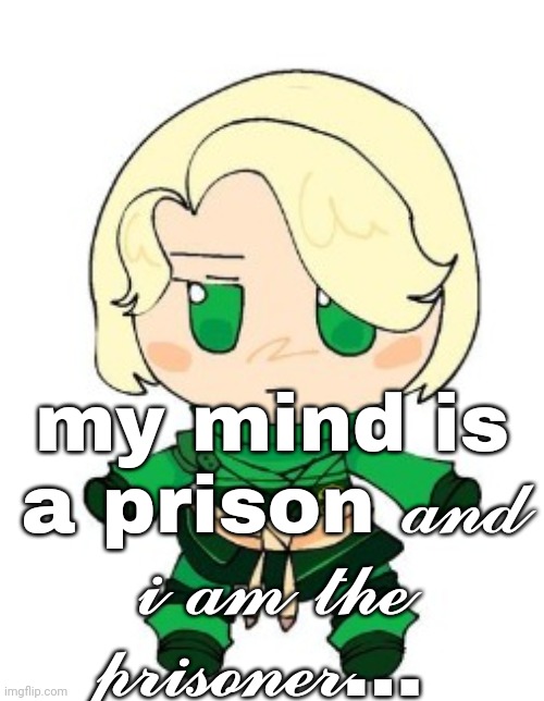 lloyd fumo | my mind is a prison 𝓪𝓷𝓭 𝓲 𝓪𝓶 𝓽𝓱𝓮 𝓹𝓻𝓲𝓼𝓸𝓷𝓮𝓻... | image tagged in lloyd fumo | made w/ Imgflip meme maker