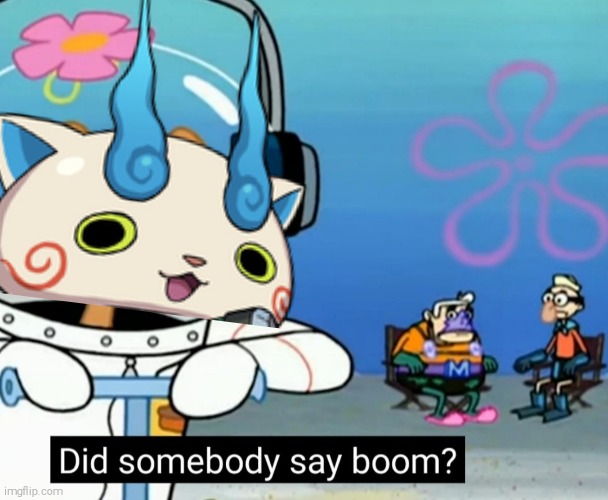 Let's Be Honest,Komasan sounds like sandy for some reason | image tagged in did somebody say boom,komasan,yo kai watch,shitpost | made w/ Imgflip meme maker