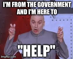 Dr Evil Laser Meme | I'M FROM THE GOVERNMENT AND I'M HERE TO  "HELP" | image tagged in memes,dr evil laser | made w/ Imgflip meme maker