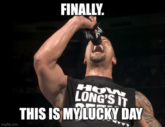 the rock finally | FINALLY. THIS IS MY LUCKY DAY | image tagged in the rock finally,meme,lucky day,memes,this is my lucky day,shitpost | made w/ Imgflip meme maker