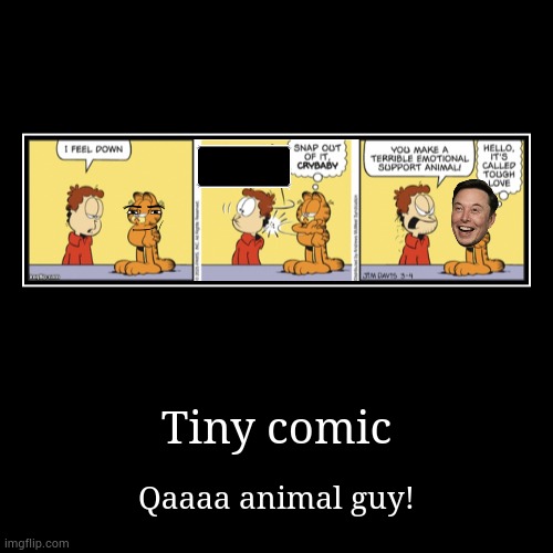 So tiny! | Tiny comic | Qaaaa animal guy! | image tagged in funny,demotivationals,tiny,garfield,comics/cartoons,memes | made w/ Imgflip demotivational maker