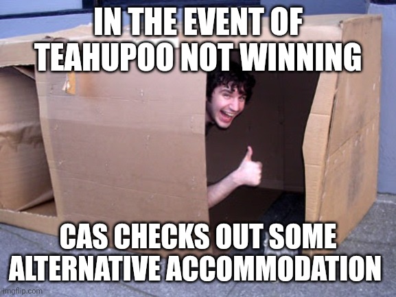 Cardboard Box House | IN THE EVENT OF TEAHUPOO NOT WINNING; CAS CHECKS OUT SOME ALTERNATIVE ACCOMMODATION | image tagged in cardboard box house | made w/ Imgflip meme maker