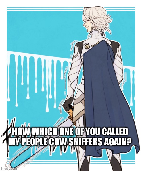 Well go on say Valla is Indian. I dare you | HOW WHICH ONE OF YOU CALLED MY PEOPLE COW SNIFFERS AGAIN? | image tagged in fire emblem fates,fire emblem,chad corrin,based,chainsaw,threat | made w/ Imgflip meme maker