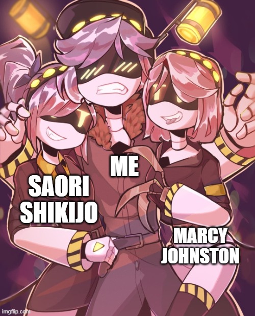 N And Gals | ME; SAORI SHIKIJO; MARCY JOHNSTON | image tagged in n and gals | made w/ Imgflip meme maker