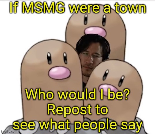 If MSMG were a town, Who would I be? | image tagged in if msmg were a town who would i be | made w/ Imgflip meme maker