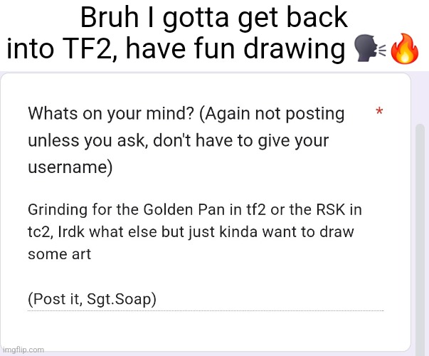 https://forms.gle/cuVMJ5W64jp6iaiU8 | Bruh I gotta get back into TF2, have fun drawing 🗣🔥 | made w/ Imgflip meme maker