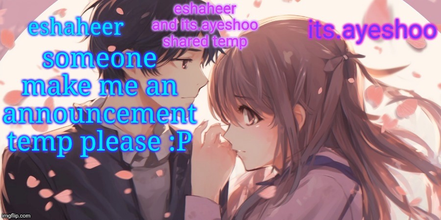 eshaheer and its.ayeshoo shared template | someone make me an announcement temp please :P | image tagged in eshaheer and its ayeshoo shared template | made w/ Imgflip meme maker