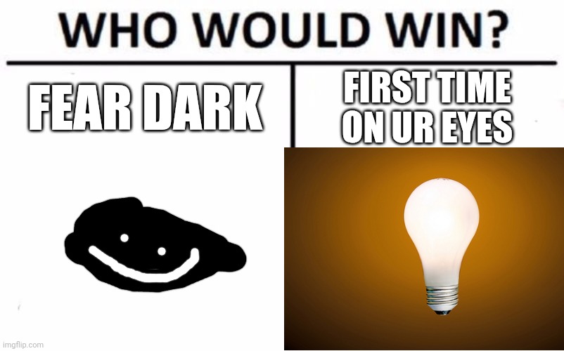 Darks | FEAR DARK; FIRST TIME ON UR EYES | image tagged in memes,who would win | made w/ Imgflip meme maker