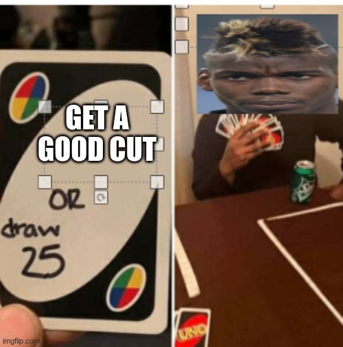 get a good cut or draw 25 | GET A GOOD CUT | image tagged in uno draw 25 cards | made w/ Imgflip meme maker