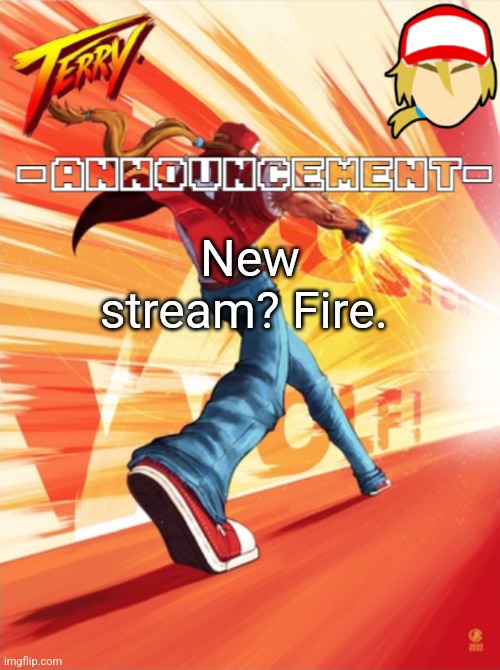 Terry Bogard temp (better) | New stream? Fire. | image tagged in terry bogard temp better | made w/ Imgflip meme maker