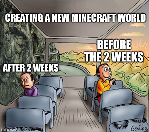 The two week minecraft experience | CREATING A NEW MINECRAFT WORLD; BEFORE THE 2 WEEKS; AFTER 2 WEEKS | image tagged in two guys on a bus | made w/ Imgflip meme maker