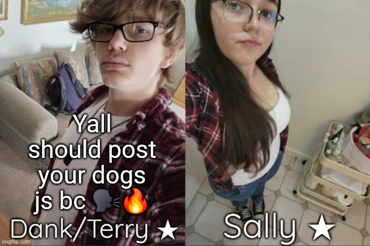 Dank/Sally matching shared temp | Yall should post your dogs js bc 🗣🔥 | image tagged in dank/sally matching shared temp | made w/ Imgflip meme maker