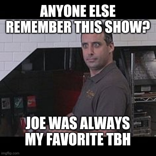 I loved ts | ANYONE ELSE REMEMBER THIS SHOW? JOE WAS ALWAYS MY FAVORITE TBH | image tagged in joe gatto impractical jokers | made w/ Imgflip meme maker