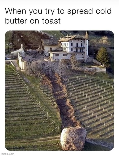 when you try to spread cold butter on toast | image tagged in relatable,facts,toast,butter,memes,funny | made w/ Imgflip meme maker