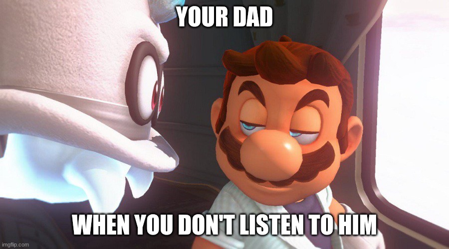 Listen To Your Dad SMO | YOUR DAD; WHEN YOU DON'T LISTEN TO HIM | image tagged in super mario odyssey cutscene meme,super mario | made w/ Imgflip meme maker