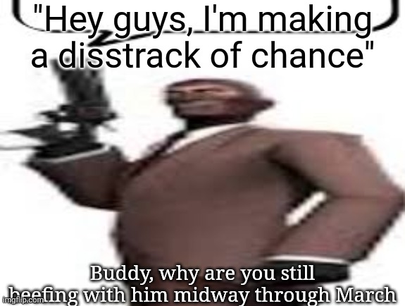 Tf2 spy | "Hey guys, I'm making a disstrack of chance"; Buddy, why are you still beefing with him midway through March | image tagged in tf2 spy,msmg,memes | made w/ Imgflip meme maker