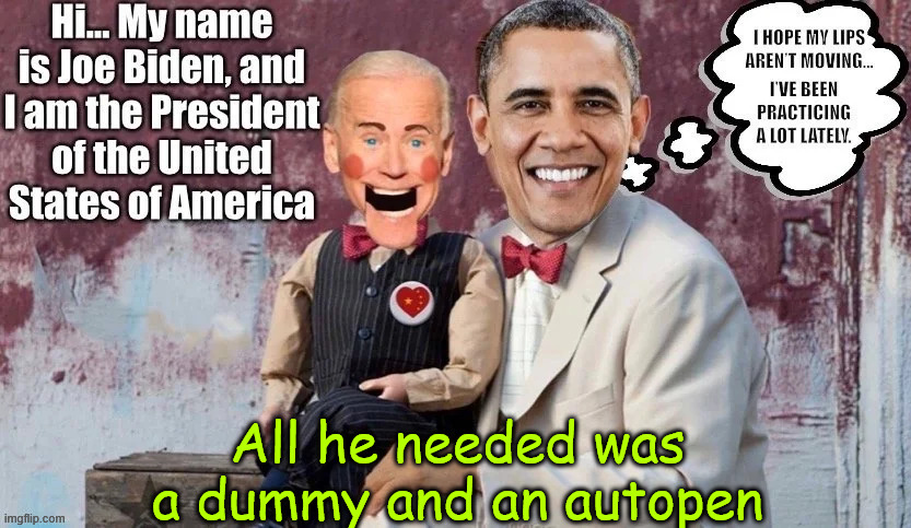 AutopenGate, coming up | All he needed was a dummy and an autopen | image tagged in 0bama,third term,autopen,dummy biden | made w/ Imgflip meme maker