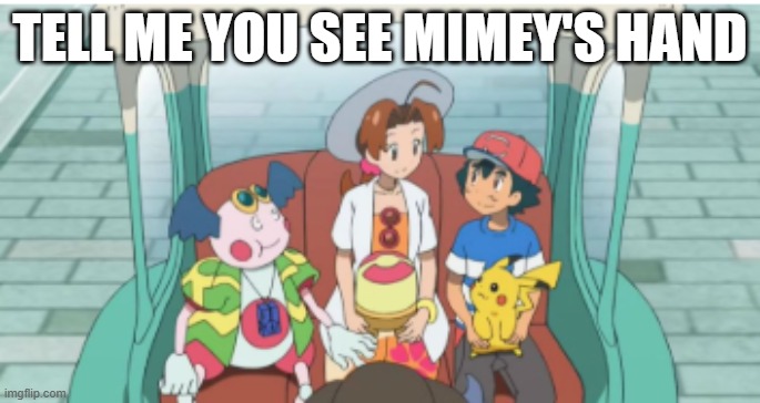 TELL ME YOU SEE MIMEY'S HAND | image tagged in funny memes,pokemon | made w/ Imgflip meme maker