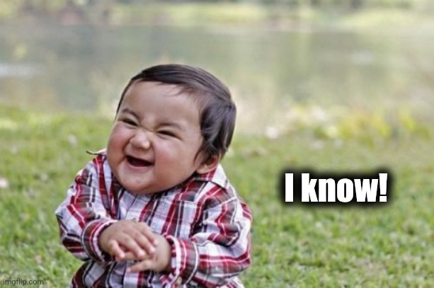 Evil Toddler Meme | I know! | image tagged in memes,evil toddler | made w/ Imgflip meme maker