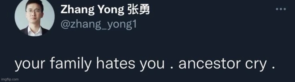 @Tsuyu_bandlab | image tagged in your family hates you ancestor cry | made w/ Imgflip meme maker
