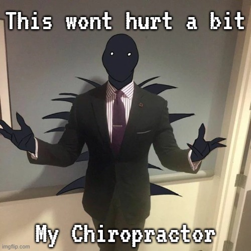 Bracken Chiropractor | This wont hurt a bit; My Chiropractor | image tagged in memes,lethal company,chiropractor jokes | made w/ Imgflip meme maker